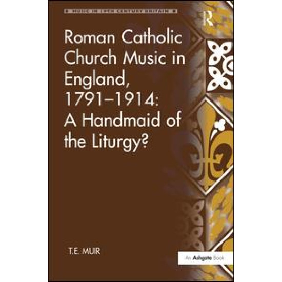 Roman Catholic Church Music in England, 1791–1914: A Handmaid of the Liturgy? Roman Catholic Church Music in England, 1791–1914: A Handmaid of the Liturgy?