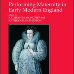 Performing Maternity in Early Modern England Performing Maternity in Early Modern England