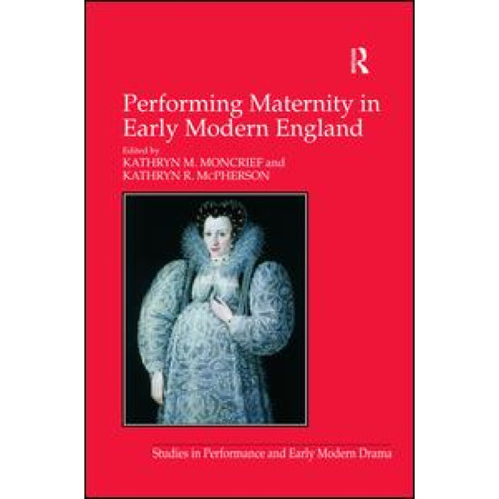 Performing Maternity in Early Modern England Performing Maternity in Early Modern England