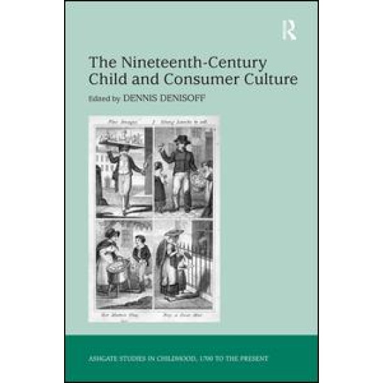 The Nineteenth-Century Child and Consumer Culture The Nineteenth-Century Child and Consumer Culture
