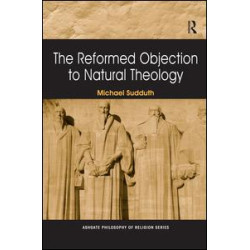 The Reformed Objection to Natural Theology The Reformed Objection to Natural Theology