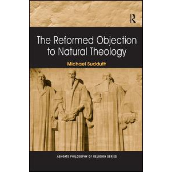 The Reformed Objection to Natural Theology The Reformed Objection to Natural Theology