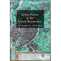 Urban Poetics in the French Renaissance Urban Poetics in the French Renaissance