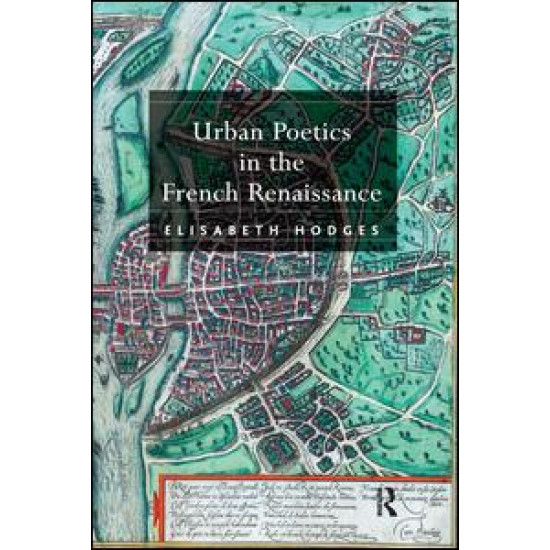 Urban Poetics in the French Renaissance Urban Poetics in the French Renaissance