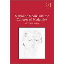 Marianne Moore and the Cultures of Modernity Marianne Moore and the Cultures of Modernity