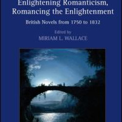 Enlightening Romanticism, Romancing the Enlightenment Enlightening Romanticism, Romancing the Enlightenment