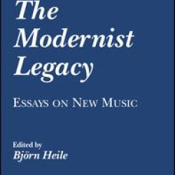 The Modernist Legacy: Essays on New Music The Modernist Legacy: Essays on New Music