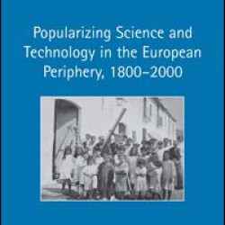 Popularizing Science and Technology in the European Periphery, 1800–2000