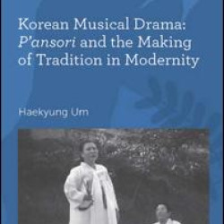 Korean Musical Drama: P'ansori and the Making of Tradition in Modernity