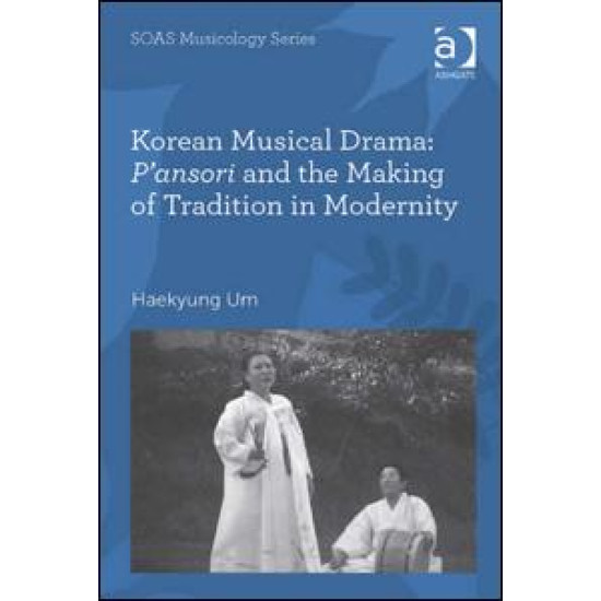 Korean Musical Drama: P'ansori and the Making of Tradition in Modernity Korean Musical Drama: P'ansori and the Making of Tradition in Modernity
