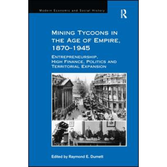 Mining Tycoons in the Age of Empire, 1870–1945 Mining Tycoons in the Age of Empire, 1870–1945