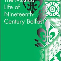 The Musical Life of Nineteenth-Century Belfast The Musical Life of Nineteenth-Century Belfast