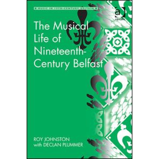 The Musical Life of Nineteenth-Century Belfast The Musical Life of Nineteenth-Century Belfast