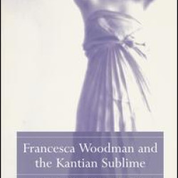 Francesca Woodman and the Kantian Sublime Francesca Woodman and the Kantian Sublime