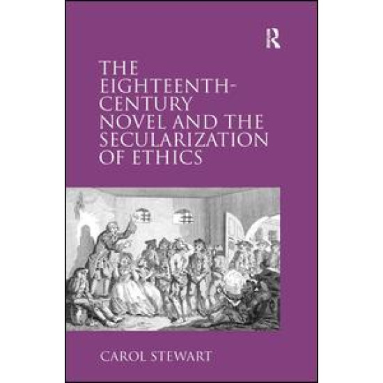 The Eighteenth-Century Novel and the Secularization of Ethics The Eighteenth-Century Novel and the Secularization of Ethics