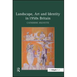 Landscape, Art and Identity in 1950s Britain Landscape, Art and Identity in 1950s Britain