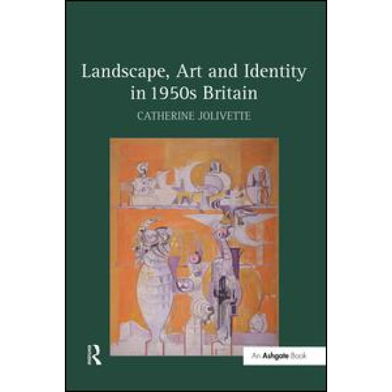Landscape, Art and Identity in 1950s Britain Landscape, Art and Identity in 1950s Britain