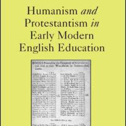 Humanism and Protestantism in Early Modern English Education