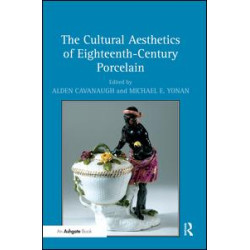 The Cultural Aesthetics of Eighteenth-Century Porcelain The Cultural Aesthetics of Eighteenth-Century Porcelain