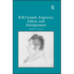 R. H. Cromek, Engraver, Editor, and Entrepreneur R. H. Cromek, Engraver, Editor, and Entrepreneur