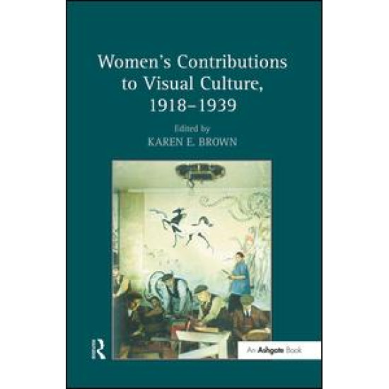 Women's Contributions to Visual Culture, 1918–1939 Women's Contributions to Visual Culture, 1918–1939