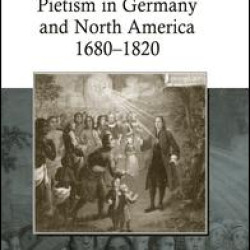 Pietism in Germany and North America 1680–1820 Pietism in Germany and North America 1680–1820
