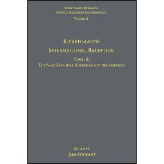 Volume 8, Tome III: Kierkegaard's International Reception – The Near East, Asia, Australia and the Americas Volume 8, Tome III: Kierkegaard's International Reception – The Near East, Asia, Australia and the Americas