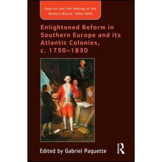 Enlightened Reform in Southern Europe and its Atlantic Colonies, c. 1750-1830 Enlightened Reform in Southern Europe and its Atlantic Colonies, c. 1750-1830