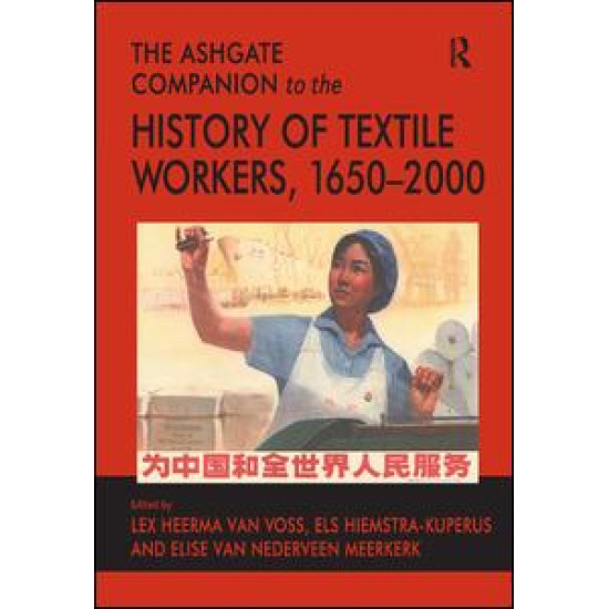 The Ashgate Companion to the History of Textile Workers, 1650–2000 The Ashgate Companion to the History of Textile Workers, 1650–2000