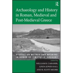 Archaeology and History in Roman, Medieval and Post-Medieval Greece Archaeology and History in Roman, Medieval and Post-Medieval Greece