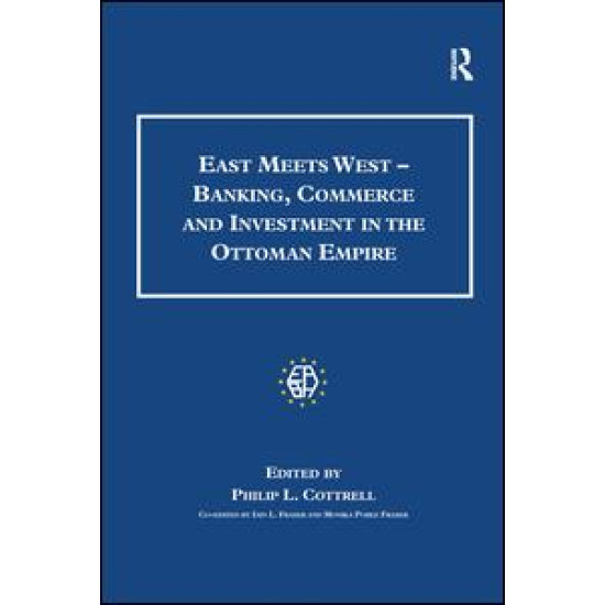 East Meets West - Banking, Commerce and Investment in the Ottoman Empire East Meets West - Banking, Commerce and Investment in the Ottoman Empire