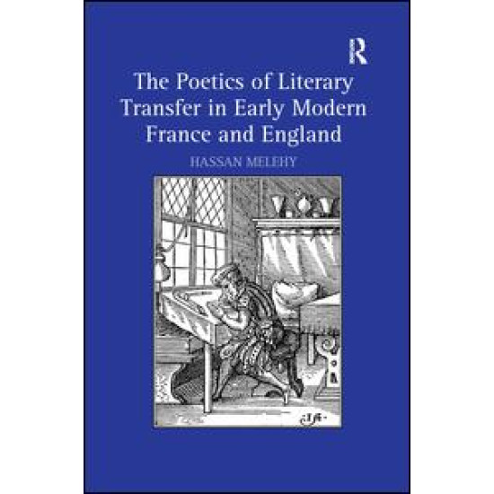 The Poetics of Literary Transfer in Early Modern France and England The Poetics of Literary Transfer in Early Modern France and England