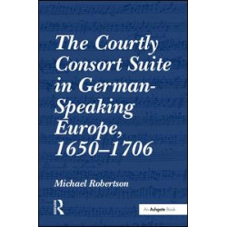 The Courtly Consort Suite in German-Speaking Europe, 1650–1706 The Courtly Consort Suite in German-Speaking Europe, 1650–1706