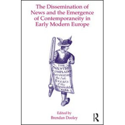 The Dissemination of News and the Emergence of Contemporaneity in Early Modern Europe The Dissemination of News and the Emergence of Contemporaneity in Early Modern Europe