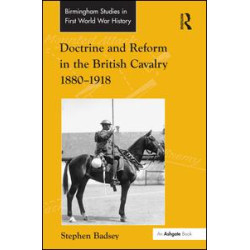 Doctrine and Reform in the British Cavalry 1880–1918 Doctrine and Reform in the British Cavalry 1880–1918