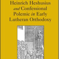 Heinrich Heshusius and Confessional Polemic in Early Lutheran Orthodoxy