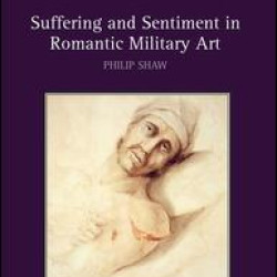 Suffering and Sentiment in Romantic Military Art Suffering and Sentiment in Romantic Military Art
