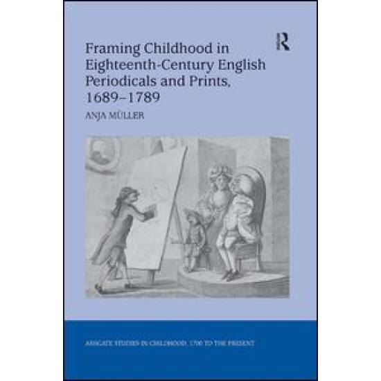 Framing Childhood in Eighteenth-Century English Periodicals and Prints, 1689–1789 Framing Childhood in Eighteenth-Century English Periodicals and Prints, 1689–1789