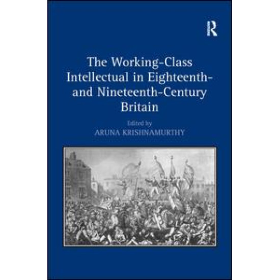 The Working-Class Intellectual in Eighteenth- and Nineteenth-Century Britain The Working-Class Intellectual in Eighteenth- and Nineteenth-Century Britain