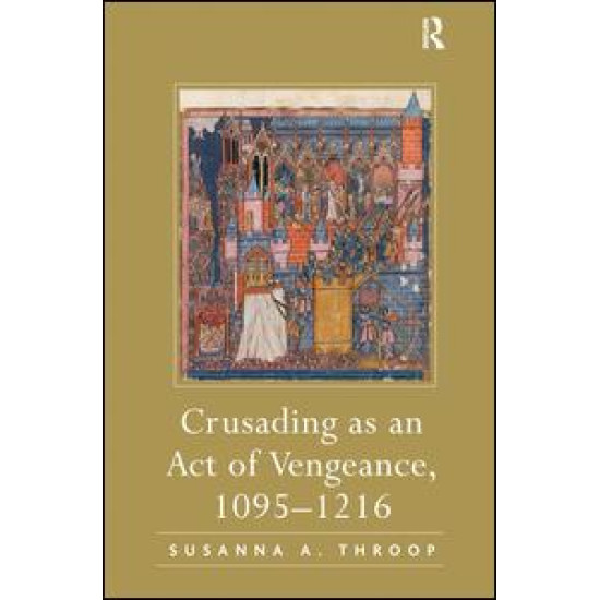 Crusading as an Act of Vengeance, 1095–1216 Crusading as an Act of Vengeance, 1095–1216