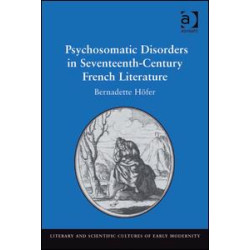 Psychosomatic Disorders in Seventeenth-Century French Literature Psychosomatic Disorders in Seventeenth-Century French Literature