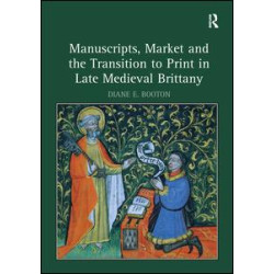 Manuscripts, Market and the Transition to Print in Late Medieval Brittany Manuscripts, Market and the Transition to Print in Late Medieval Brittany