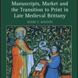 Manuscripts, Market and the Transition to Print in Late Medieval Brittany Manuscripts, Market and the Transition to Print in Late Medieval Brittany