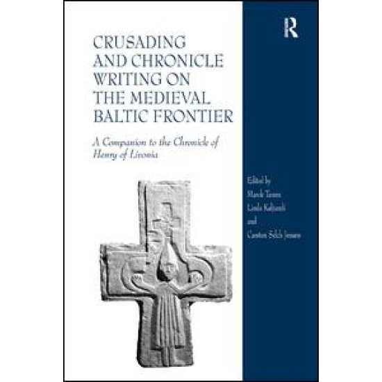 Crusading and Chronicle Writing on the Medieval Baltic Frontier Crusading and Chronicle Writing on the Medieval Baltic Frontier