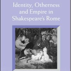 Identity, Otherness and Empire in Shakespeare's Rome Identity, Otherness and Empire in Shakespeare's Rome