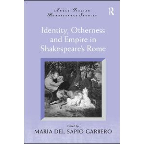 Identity, Otherness and Empire in Shakespeare's Rome Identity, Otherness and Empire in Shakespeare's Rome