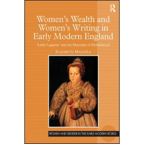 Women's Wealth and Women's Writing in Early Modern England Women's Wealth and Women's Writing in Early Modern England