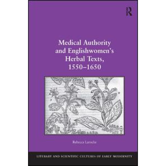 Medical Authority and Englishwomen's Herbal Texts, 1550–1650 Medical Authority and Englishwomen's Herbal Texts, 1550–1650