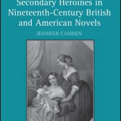 Secondary Heroines in Nineteenth-Century British and American Novels Secondary Heroines in Nineteenth-Century British and American Novels