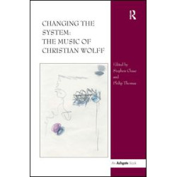 Changing the System: The Music of Christian Wolff Changing the System: The Music of Christian Wolff